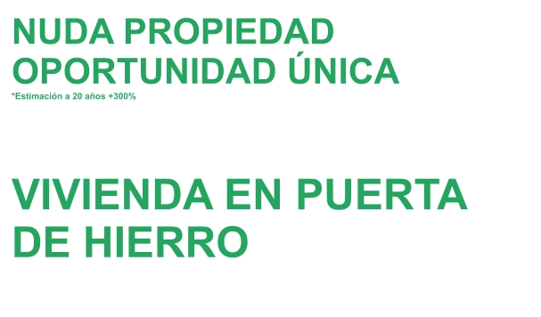 NUDA PROPIEDAD OPORTUNIDAD ÚNICA *Estimación a 20 años +300%        VIVIENDA EN PUERTA DE HIERRO